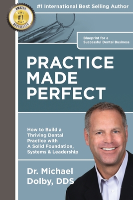 Practice Made Perfect: How to Build a Thriving Dental Practice with A Solid Foundation, Systems & Leadership Cover Image