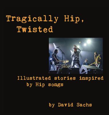 Tragically Hip, Twisted: Illustrated stories inspired by Hip songs Cover Image