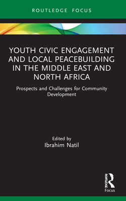 Youth Civic Engagement and Local Peacebuilding in the Middle East and North Africa: Prospects and Challenges for Community Development (Routledge Explorations in Development Studies)
