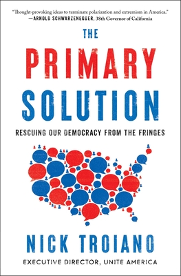 The Primary Solution: Rescuing Our Democracy from the Fringes By Nick Troiano Cover Image