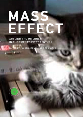 Mass Effect: Art and the Internet in the Twenty-First Century (Critical Anthologies in Art and Culture #1)