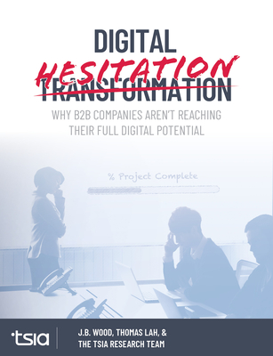 Digital Hesitation: Why B2B Companies Aren't Reaching Their Full Digital Transformation Potential By Thomas Lah, J. B. Wood Cover Image