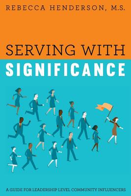 Serving with Significance: A Guide for Leadership Level Community Influencers By M. S. Rebecca Henderson Cover Image