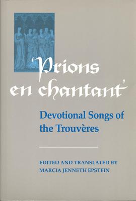 Prions En Chantant: Devotional Songs of the Trouv?res (Toronto Medieval Texts & Translations #11) Cover Image