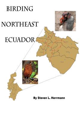 Birding Northeast Ecuador: Birding Areas of Northeast Ecuador By Steven L. Herrmann Cover Image