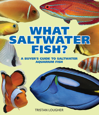 What Saltwater Fish?: A Buyer's Guide to Saltwater Aquarium Fish By Tristan Lougher Cover Image