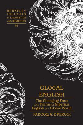 Glocal English: The Changing Face and Forms of Nigerian English in a Global World (Berkeley Insights in Linguistics and Semiotics #96) By Irmengard Rauch (Editor), Farooq A. Kperogi Cover Image