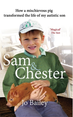 Sam and Chester: How a Mischievous Pig Transformed the Life of My Autistic Son Cover Image