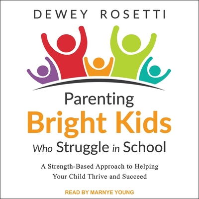 Parenting Bright Kids Who Struggle in School Lib/E: A Strength-Based Approach to Helping Your Child Thrive and Succeed Cover Image