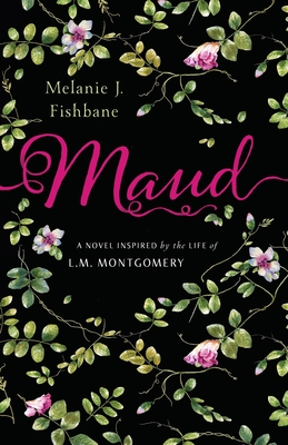 Maud: A Novel Inspired by the Life of L.M. Montgomery By Melanie J. Fishbane Cover Image