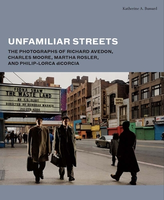 Unfamiliar Streets: The Photographs of Richard Avedon, Charles Moore, Martha Rosler, and Philip-Lorca diCorcia