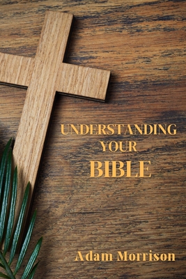 Understanding Your Bible: A Guide to Deeper Understanding of the Mysteries of the Scripture Cover Image