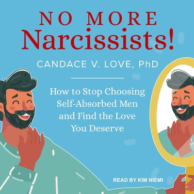 No More Narcissists!: How to Stop Choosing Self-Absorbed Men and Find the Love You Deserve By Candace V. Love, Kim Niemi (Read by) Cover Image