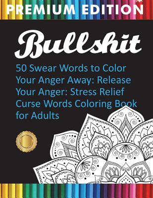 Bullshit: 50 Swear Words to Color Your Anger Away: Release Your Anger: Stress Relief Curse Words Coloring Book for Adults By Adult Coloring Books, Swear Word Coloring Book, Adult Colouring Books Cover Image