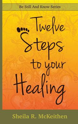 12 Steps to Your Healing By Sheila R. McKeithen Cover Image