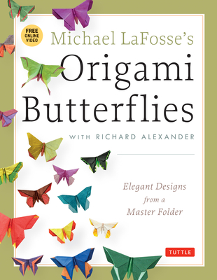 Michael Lafosse's Origami Butterflies: Elegant Designs from a Master Folder: Full-Color Origami Book with 26 Projects and 2 Instructional Dvds: Great By Michael G. Lafosse, Richard L. Alexander Cover Image