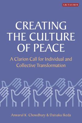 Creating the Culture of Peace: A Clarion Call for Individual and Collective Transformation By Anwarul K. Chowdhury, Daisaku Ikeda Cover Image