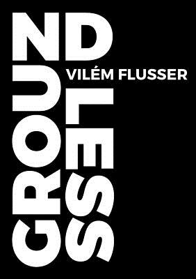 Groundless By Vilém Flusser, Rodrigo Maltez Novaes (Translator), Chagrin (Designed by) Cover Image