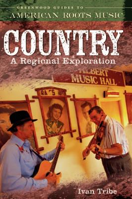 Country: A Regional Exploration (Greenwood Guides to American Roots Music)