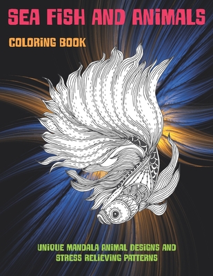 Sea Fish and Animals - Coloring Book - Unique Mandala Animal Designs and Stress Relieving Patterns