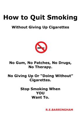 How To Quit Smoking - Without Giving Up Cigarettes By R. E. Barringham Cover Image