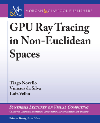 Gpu Ray Tracing in Non-Euclidean Spaces (Synthesis Lectures on Visual Computing) Cover Image