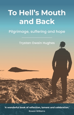 To Hell's Mouth and Back: Pilgrimage, suffering and hope By Trystan Owain Hughes Cover Image