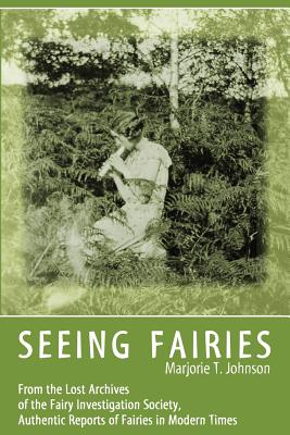 Seeing Fairies: From the Lost Archives of the Fairy Investigation Society, Authentic Reports of Fairies in Modern Times Cover Image