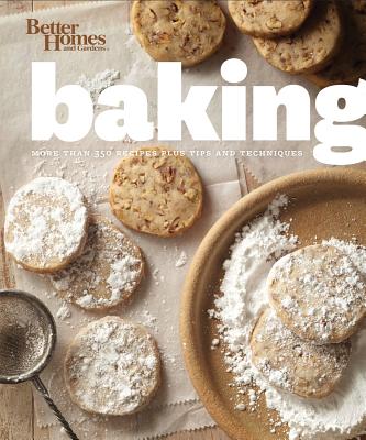 Better Homes and Gardens Baking: More Than 350 Recipes Plus Tips and Techniques (Better Homes and Gardens Cooking)