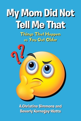 My Mom Did Not Tell Me That: Things That Happen as You Get Older Cover Image