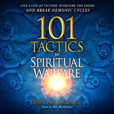 101 Tactics for Spiritual Warfare Lib/E: Live a Life of Victory, Overcome the Enemy, and Break Demonic Cycles Cover Image