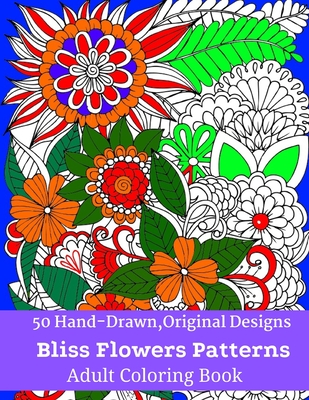 50 Hand-Drawn, Original Designs Bliss Flowers Patterns Adult Coloring