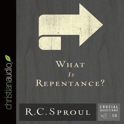 What Is Repentance? (Crucial Questions #18) By R. C. Sproul, Bob Souer, Bob Souer (Read by) Cover Image
