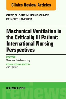 Mechanical Ventilation in the Critically Ill Patient: International Nursing Perspectives, an Issue of Critical Care Nursing Clinics of North America: (Clinics: Nursing #28) By Sandra Goldsworthy Cover Image