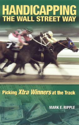 Handicapping the Wall Street Way: Picking Xtra Winners at the Track By Mark E. Ripple Cover Image