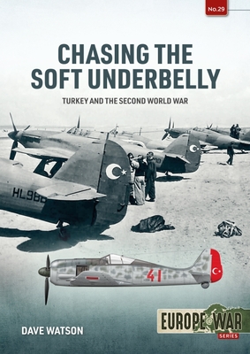 Chasing the Soft Underbelly: Turkey and the Second World War By John David Watson Cover Image