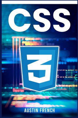 CSS: Beginners' Basic Fundamental Guide (2022 Crash Course for Newbies) By Austin French Cover Image