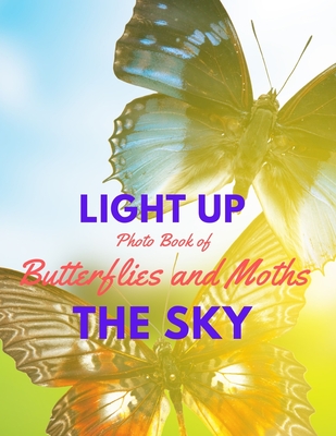 Light Up the Sky Photo Book of Butterflies and Moths: Picture Book of Full Color Photography of Butterflies and Moths By Blitzen Road Books Cover Image