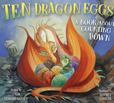 Ten Dragon Eggs: A Book About Counting Down By Lynda Graham-Barber, Jeffrey Ebbeler (Illustrator) Cover Image
