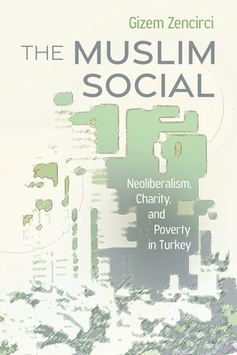 The Muslim Social: Neoliberalism, Charity, and Poverty in Turkey Cover Image