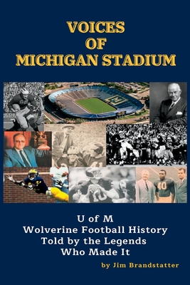 Voices of Michigan Stadium: U of M Wolverine Football History Told by the Legends Who Made It By Jim Brandstatter Cover Image