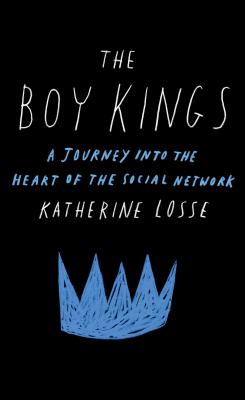The Boy Kings: A Journey into the Heart of the Social Network By Katherine Losse Cover Image