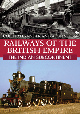 Railways of the British Empire: The Indian Subcontinent By Colin Alexander, Alon Siton Cover Image