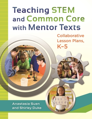 Teaching STEM and Common Core with Mentor Texts: Collaborative Lesson Plans, Kâ 