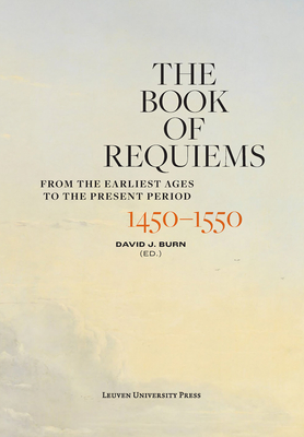 The Book of Requiems, 1450-1550: From the Earliest Ages to the Present Period By David J. Burn (Editor) Cover Image