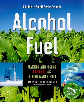 Alcohol Fuel: Making and Using Ethanol as a Renewable Fuel (Books for Wiser Living from Mother Earth News) Cover Image