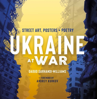 Ukraine at War: Street Art, Posters + Poetry By Daoud Sarhandi-Williams, Andrey Kurkov (Foreword by) Cover Image
