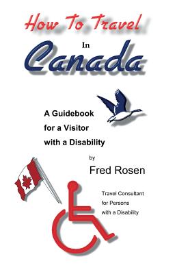 How to Travel in Canada: A Guidebook for a Visitor with a Disability By Fred Rosen Cover Image