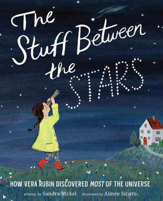 The Stuff Between the Stars: How Vera Rubin Discovered Most of the Universe By Sandra Nickel, Aimée Sicuro (Illustrator) Cover Image