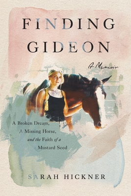 Finding Gideon: A Broken Dream, a Missing Horse, and the Faith of a Mustard Seed